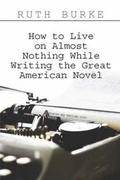 Cover: How to Live on Almost Nothing While Writing the Great American Novel - Publish America