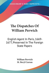 Abbildung von: The Dispatches Of William Perwich - Kessinger Publishing