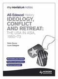 Cover: My Revision Notes Edexcel AS History: Ideology, Conflict and Retreat: the USA in Asia, 1950-73 - Hodder Education