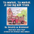 Cover: To Market, To Market in the Big Red Truck - AuthorHouse