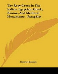 Abbildung von: The Rosy Cross In The Indian, Egyptian, Greek, Roman, And Medieval Monuments - Pamphlet - Kessinger Publishing