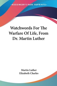 Abbildung von: Watchwords For The Warfare Of Life, From Dr. Martin Luther - Kessinger Publishing