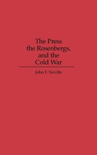 Enlarge image Cover: The Press, the Rosenbergs, and the Cold War - Praeger Publishers Inc