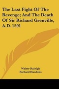 Cover: The Last Fight Of The Revenge; And The Death Of Sir Richard Grenville, A.D. 1591 - Kessinger Publishing