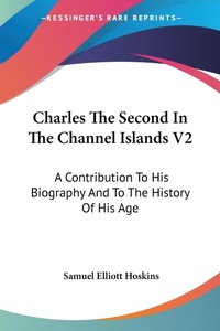 Abbildung von: Charles The Second In The Channel Islands V2 - Kessinger Publishing