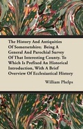Cover: The History And Antiquities Of Somersetshire; Being A General And Parochial Survey Of That Interesting County. To Which Is Prefixed An Historical Introduction, With A Brief Overview Of Ecclesiastical History - Read Books