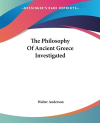 Abbildung von: The Philosophy Of Ancient Greece Investigated - Kessinger Publishing