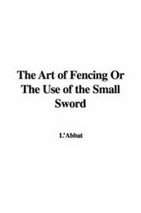 Abbildung von: The Art of Fencing or the Use of the Small Sword - IndyPublish.com