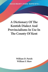 Abbildung von: A Dictionary Of The Kentish Dialect And Provincialisms In Use In The County Of Kent - Kessinger Publishing