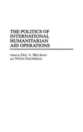 Cover: The Politics of International Humanitarian Aid Operations - Praeger Publishers Inc