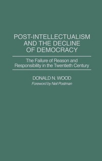 Enlarge image Cover: Post-Intellectualism and the Decline of Democracy - Praeger Publishers Inc
