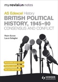 Cover: My Revision Notes Edexcel AS History: British Political History, 1945-90: Consensus and Conflict - Hodder Education