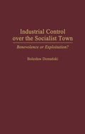 Cover: Industrial Control Over the Socialist Town - Praeger Publishers Inc