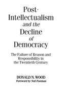 Cover: Post-Intellectualism and the Decline of Democracy - Praeger Publishers Inc