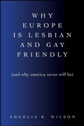 Cover: Why Europe Is Lesbian and Gay Friendly (and Why America Never Will Be) - State University of New York Press