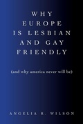 Cover: Why Europe Is Lesbian and Gay Friendly (and Why America Never Will Be) - State University of New York Press