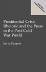 Cover: Presidential Crisis Rhetoric and the Press in the Post-Cold War World - Praeger Publishers Inc