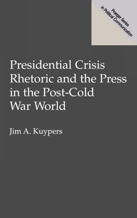 Enlarge image Cover: Presidential Crisis Rhetoric and the Press in the Post-Cold War World - Praeger Publishers Inc
