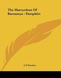 Cover: The Martyrdom of Barsamya - Pamphlet - Kessinger Publishing