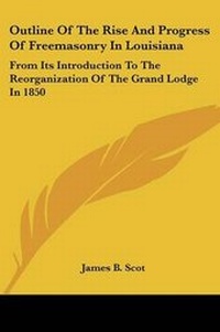 Enlarge image Cover: Outline Of The Rise And Progress Of Freemasonry In Louisiana - Kessinger Publishing
