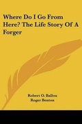 Cover: Where Do I Go From Here? The Life Story Of A Forger - Kessinger Publishing