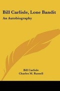 Cover: Bill Carlisle, Lone Bandit - Kessinger Publishing