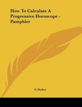 Cover: How to Calculate a Progressive Horoscope - Pamphlet - Kessinger Publishing