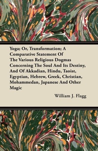 Abbildung von: Yoga; Or, Transformation; A Comparative Statement Of The Various Religious Dogmas Concerning The Soul And Its Destiny, And Of Akkadian, Hindu, Taoist, Egyptian, Hebrew, Greek, Christian, Mohammedan, Japanese And Other Magic - Read Books