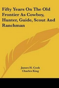 Abbildung von: Fifty Years on the Old Frontier as Cowboy, Hunter, Guide, Scout and Ranchman - Kessinger Publishing