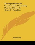 Cover: The Imperfection of Socrates' Ideas Concerning Piety and Virtue in General - Pamphlet - Kessinger Publishing