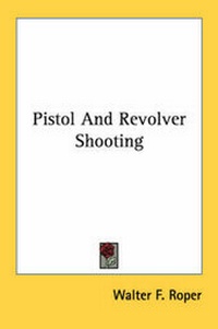 Abbildung von: Pistol And Revolver Shooting - Kessinger Publishing