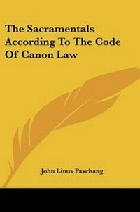 Abbildung von: The Sacramentals According To The Code Of Canon Law - Kessinger Publishing