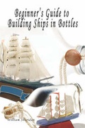 Cover: Beginner's Guide to Building Ships in Bottles - America Star Books