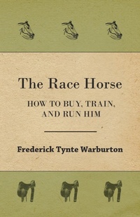 Abbildung von: The Race Horse; How To Buy, Train, And Run Him - Read Books
