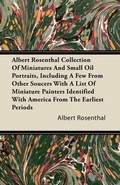 Cover: Albert Rosenthal Collection Of Miniatures And Small Oil Portraits, Including A Few From Other Soucers With A List Of Miniature Painters Identified With America From The Earliest Periods - Read Books