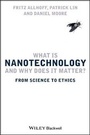 Cover: What is Nanotechnology and Why Does it Matter? - From Science to Ethics - Wiley-Blackwell