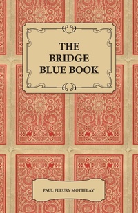 Abbildung von: The Bridge Blue Book - A Compilation Of Opinions Of The Leading Bridge Authorities On Leads, Declarations, Inferences, And The General Play Of The Game - Read Books
