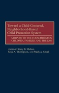 Cover: Toward a Child-Centered, Neighborhood-Based Child Protection System - Praeger Publishers Inc
