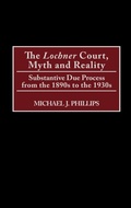 Cover: The Lochner Court, Myth and Reality - Praeger Publishers Inc