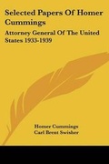 Cover: Selected Papers Of Homer Cummings - Kessinger Publishing