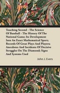 Cover: Touching Second - The Science Of Baseball - The History Of The National Game; Its Development Into An Exact Mathematical Sport; Records Of Great Plays And Players; Anecdotes And Incidents Of Decisive Struggles On The Diamond; Signs And Systems Used - Read Books