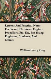 Enlarge image Cover: Lessons And Practical Notes On Steam, The Steam Engine, Propellers, Etc, Etc, For Young Engineers, Students, And Others - Read Books