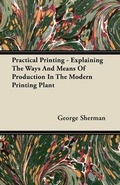 Cover: Practical Printing - Explaining The Ways And Means Of Production In The Modern Printing Plant - Read Books