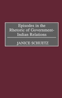 Enlarge image Cover: Episodes in the Rhetoric of Government-Indian Relations - Praeger Publishers Inc
