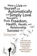 Cover: How to Live with Yourself and Automatically and Simply Love Yourself to Pure Freedom, Health, Wealth, and Relationship Success - Xlibris