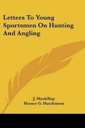 Cover: Letters To Young Sportsmen On Hunting And Angling - Kessinger Publishing