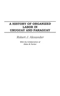 Cover: A History of Organized Labor in Uruguay and Paraguay - Praeger Publishers Inc