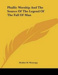 Abbildung von: Phallic Worship And The Source Of The Legend Of The Fall Of Man - Kessinger Publishing