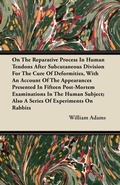 Bild: On The Reparative Process In Human Tendons After Subcutaneous Division For The Cure Of Deformities, With An Account Of The Appearances Presented In Fifteen Post-Mortem Examinations In The Human Subject; Also A Series Of Experiments On Rabbits - Read Books