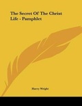 Cover: The Secret of the Christ Life - Pamphlet - Kessinger Publishing